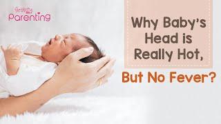 Baby’s Head is Hot, But No Fever – Possible Causes and Solutions