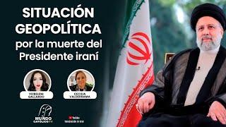 Situación Geopolítica por la muerte del Presidente Iraní