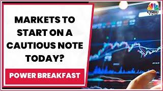 Cautious Start For Markets Today? Decoding The Trade Set-Up | Power Breakfast | CNBC-TV18