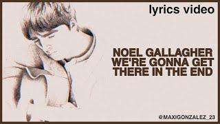 NOEL GALLAGHER - WE'RE GONNA GET THERE IN THE END (LYRICS VIDEO) new song