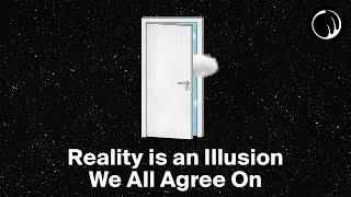 Reality is Just an Illusion That We All Agree On