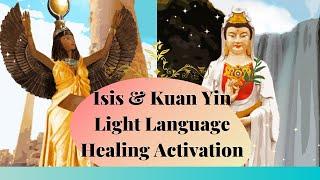 Goddess Isis and Divine Kuan Yin Light Language Healing Activation