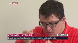 ZİHİNSEL ENGELLİLER İŞ SAHİBİ OLUYOR - KORUMALI İŞ YERİ