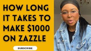 HOW LONG DOES IT TAKE TO MAKE $1000 A MONTH ON ZAZZLE??  | ZAZZLE SUCCESS TIPS