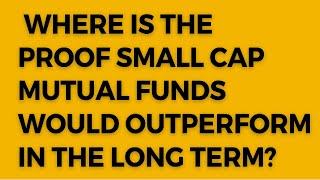 Is there any proof small cap mutual funds would outperform in the long term?