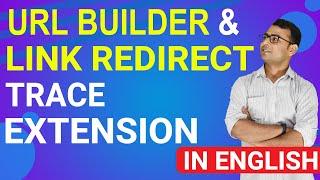 [Latest] URL Builder & Link Redirect Tracing using extensions | Explained in English