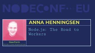 Node.js: The Road to Workers - Anna Henningsen