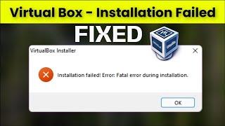 Installation failed error fatal error during installation of Virtual Box on Windows | #error