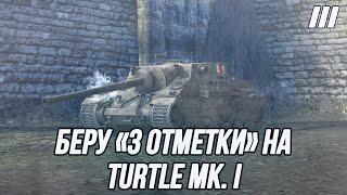 В погоне за минимальным процентом отметки! | «3 отметки» на Turtle Mk. I