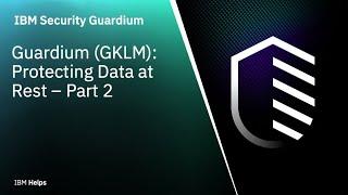 IBM Guardium (GLKM): Protecting Data at Rest - Part -2