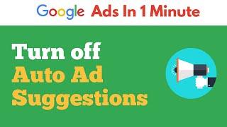 How to turn off Auto Ad Suggestions in Google Ads in 1 minute