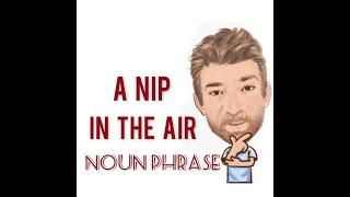 A Nip in the Air - Noun Phrase (599) Origin - English Tutor Nick P