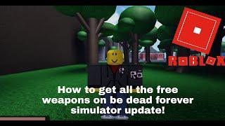 How to get all of the free weapons in be dead forever simulator