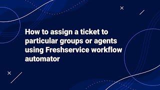 How to Assign a Ticket to particular Groups or Agents using Freshservice Workflow Automator