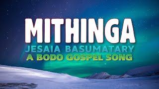 Mithinga Nwng Bese Somaina - Jesaia Basumatary | Bodo Gospel Song | Lyrical Video |