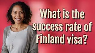 What is the success rate of Finland visa?