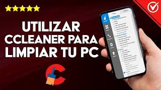 Cómo Utilizar CCleaner para Limpiar tu PC de Forma Rápida y Fácil