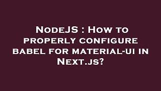 NodeJS : How to properly configure babel for material-ui in Next.js?