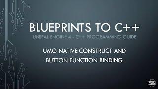 UE4 - Blueprints to C++ - UMG Native Construnct and Button Function Binding