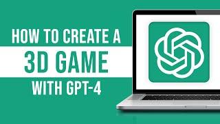 How to Create a 3D Game With ChatGPT-4 (Explained)