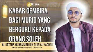 Kabar gembira bagi murid yang berguru kepada orang soleh - Al Ustadz Muhammad bin Alwi Al Haddad