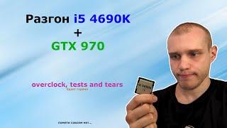Intel Core i5 4690k + GTX 970. РАЗГОН. ТЕСТЫ. ОБЗОР. Tests. Benchmark. Overclock.