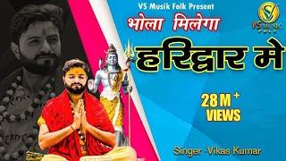 BHOLA MILEGA HARIDWAR MAIN || VIKAS KUMAR || NEW BHOLE BABA BHAJAN 2022 || SAWAN SPECIAL BHAJAN 2024