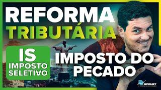 CONHEÇA O NOVO IMPOSTO SELETIVO | O IMPOSTO DO PECADO | REFORMA TRIBUTÁRIA