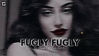 Fugly Fugly ( slowed x reverb )