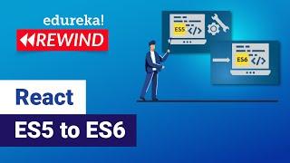 React ES5 to ES6 | React Tutorial for Beginners | React online Training | Edureka Rewind