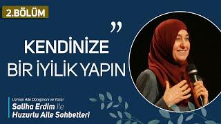 Huzurlu Aile Sohbetleri 2.Bölüm | Kendinize Bir İyilik Yapın | Saliha Erdim