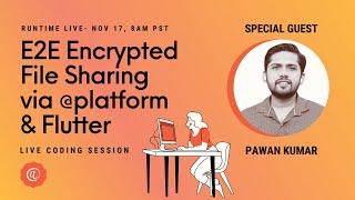 End-to-End Encrypted File Sharing via @platform & Flutter - Special Guest: Pawan Kumar