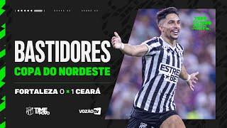 Bastidores | Fortaleza 0x1 Ceará - Copa do Nordeste