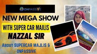 #ONPASSIVE || NEW MEGA SHOW || SUPER CAR MAJLIS || NAZZAL SIR || MUST WATCH