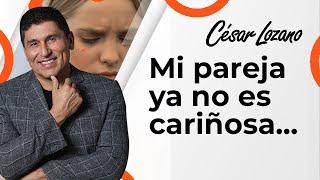 Mi pareja no es nada cariñosa conmigo... ¿Qué hago? | Dr. César Lozano