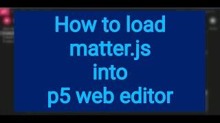 1 How to load matter.js into p5 web editor p5.js