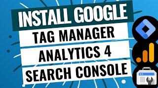 How to Install Google Tag Manager, Google Analytics 4, and Google Search Console