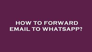 How to forward email to whatsapp?