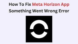 So beheben Sie den Fehler „Etwas ist schiefgelaufen“ in der Meta Horizon-App