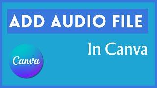 How to Add Music and Audio File in Canva Video | How to Insert and Use Audio in Canva