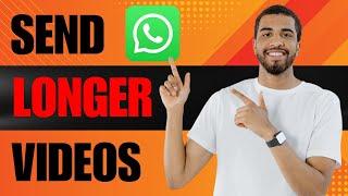 How to Send Longer Videos on WhatsApp (2025)