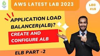 Lec #15 Application Load Balancer? Create and Configure an AWS ALB. AWS latest lab 2023. ELB Part -2