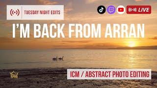 Back from Isle of Arran! - ICM Photo Edits | Tuesday Night Edits - Ep 284