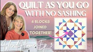 QUILT AS YOU GO WITH NO SASHING! Episode 3 of our QAYG Sew-Along, ISLAND HOME!