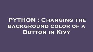 PYTHON : Changing the background color of a Button in Kivy