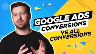 Google Ads Conversions vs All Conversions In 2024