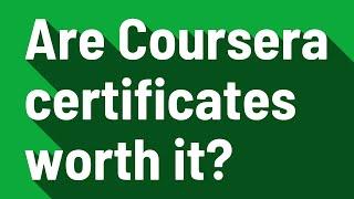 Are Coursera certificates worth it?