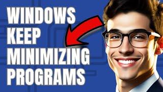 How To Fix Windows Keep Minimizing the Programs