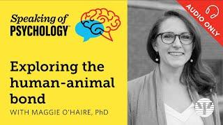 Exploring the human animal bond, with Maggie O’Haire , PhD | Speaking of Psychology