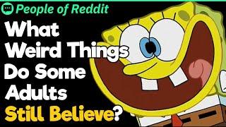 What Weird Things Do Some Adults Still Believe?